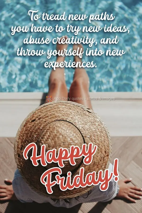 To tread new paths you have to try out new ideas, juice creativity, and throw yourself into new experiences.  Happy Friday! 