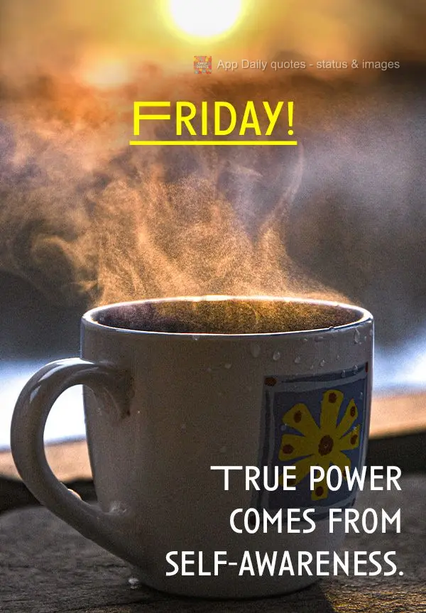 True power comes from self-awareness. Friday!