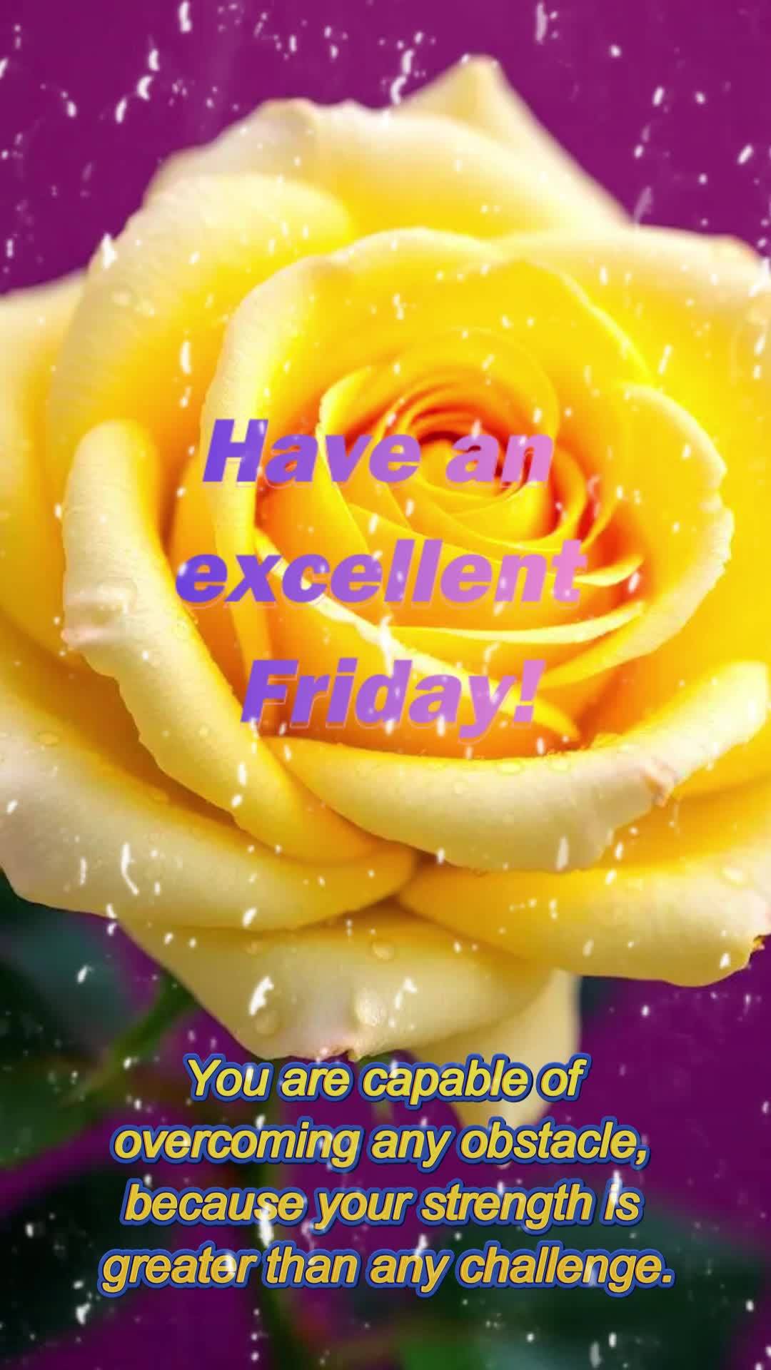 You are capable of overcoming any obstacle, because your strength is greater than any challenge. Have an excellent Friday!