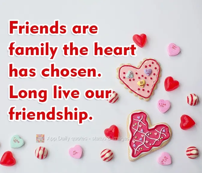 Friends are family the heart has chosen. Long live our friendship.
