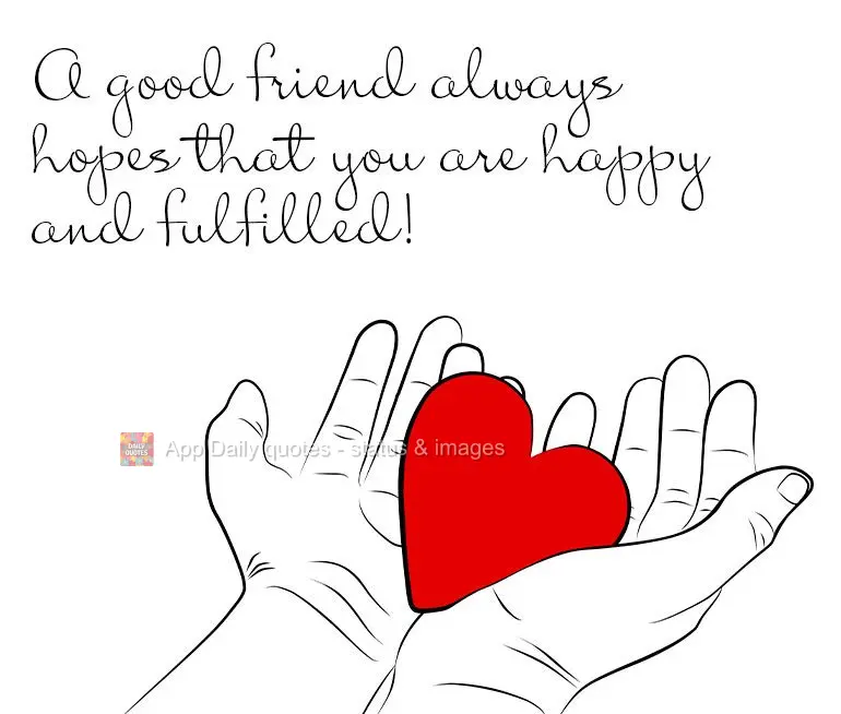 A good friend always hopes that you are happy and fulfilled!