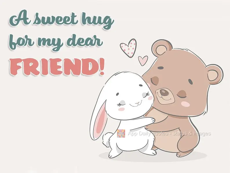 A sweet hug for my dear friend!