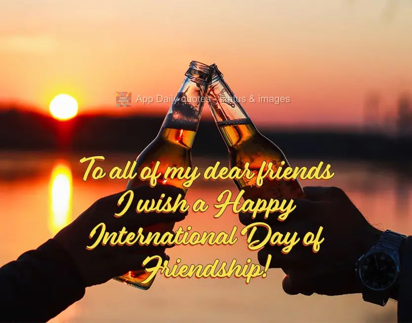 To all of my dear friends I wish a Happy International Day of Friendship!