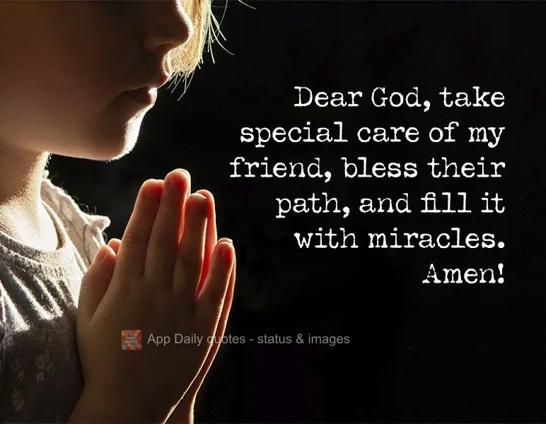 Dear God, take special care of my friend, bless their path, and fill it with miracles. Amen!
