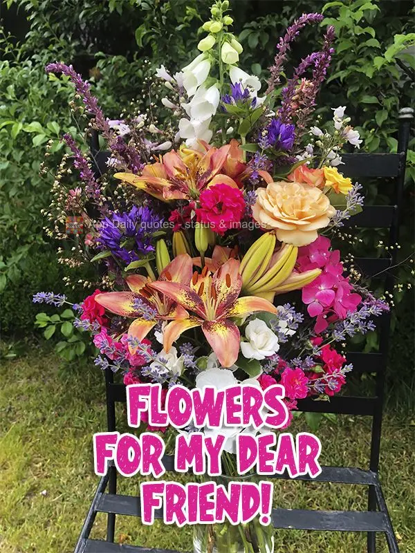 Flowers for my dear friend!