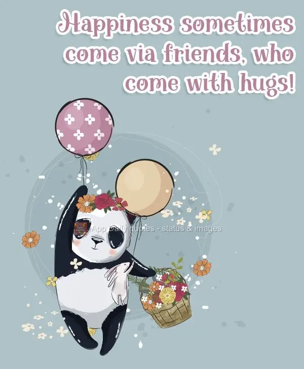 Happiness sometimes come via friends, who bring with them hugs!