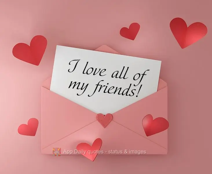 I love all of my friends!