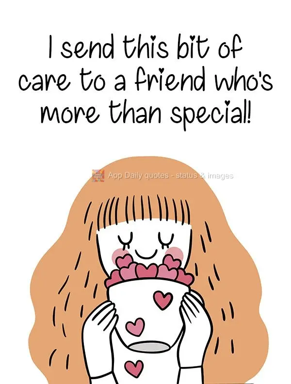 I send this gesture of my affection to a friend who's more than special! 