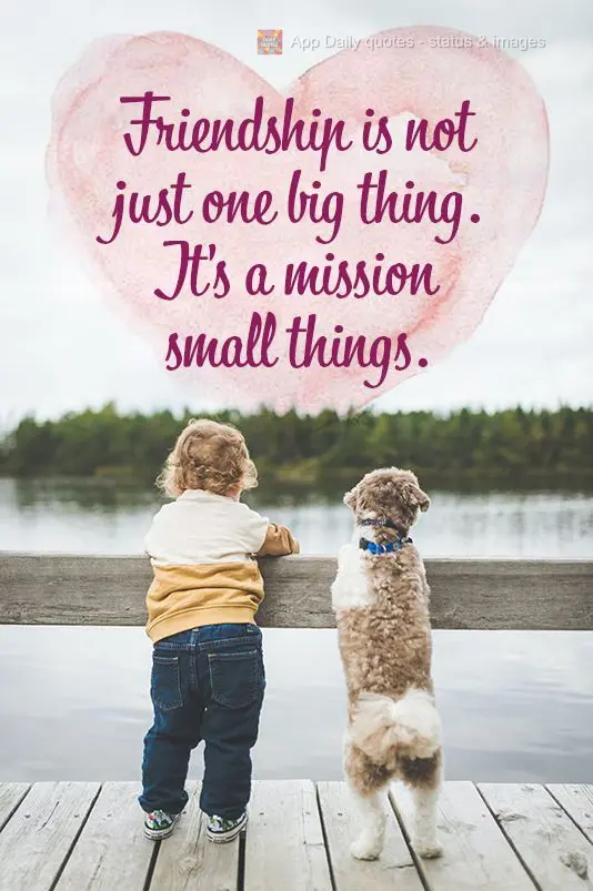 Friendship is not just one big thing. It's a million little things.