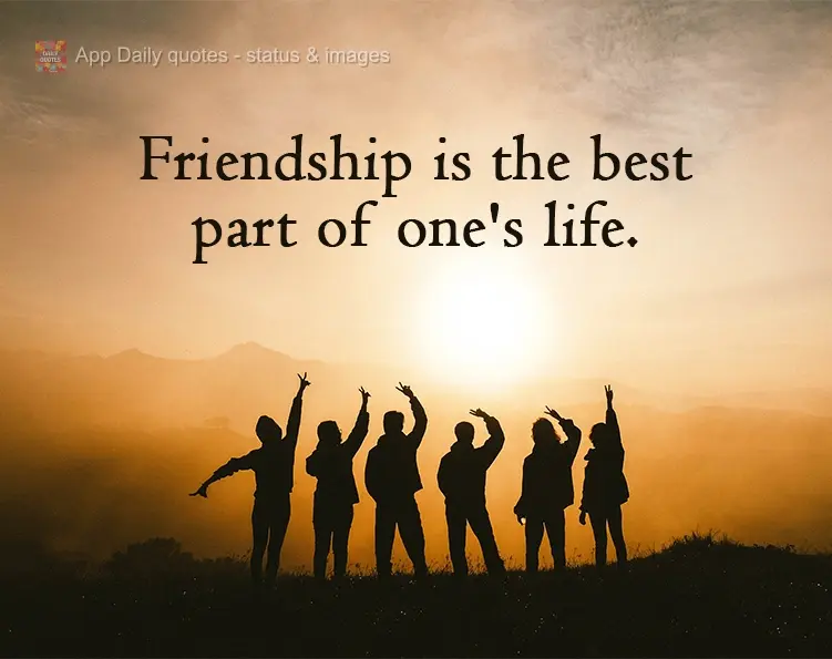 Friendship is the best part of one's life.