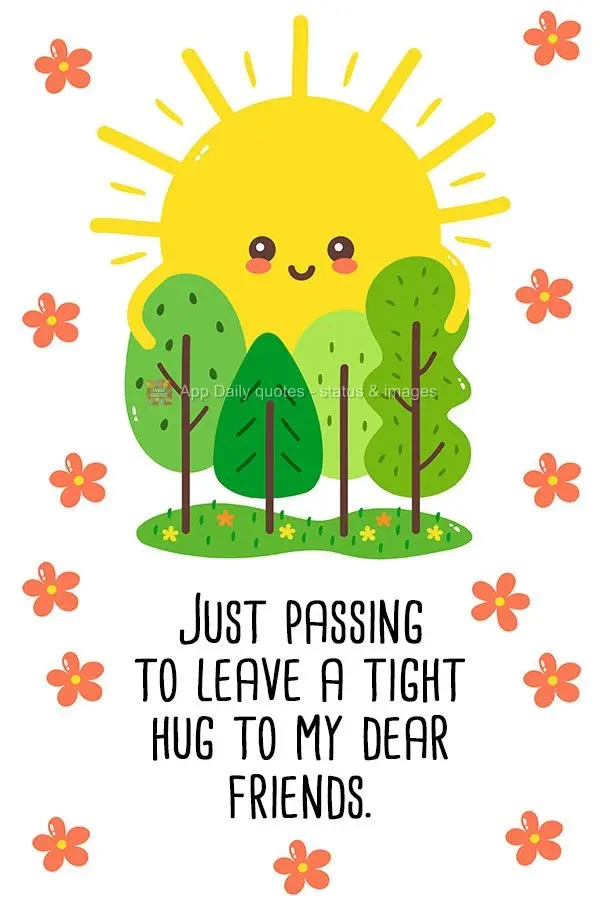 Just passing by to leave a tight hug for all my dear friends.
