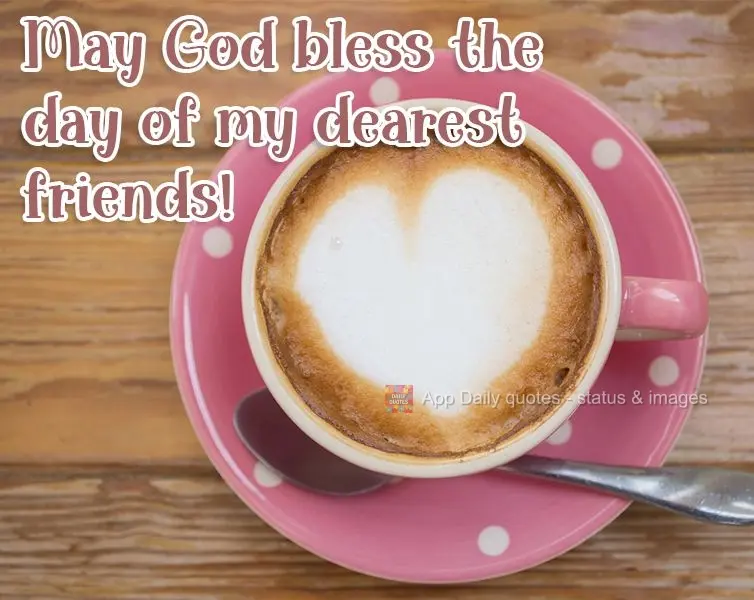May God bless the day of my dearest friends!