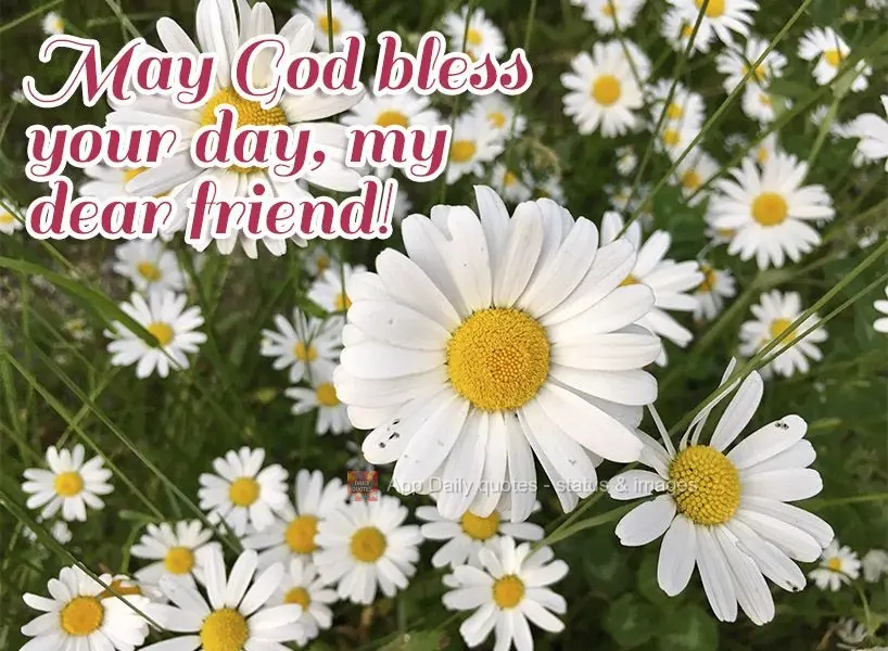 May God bless your day, my dear friend!