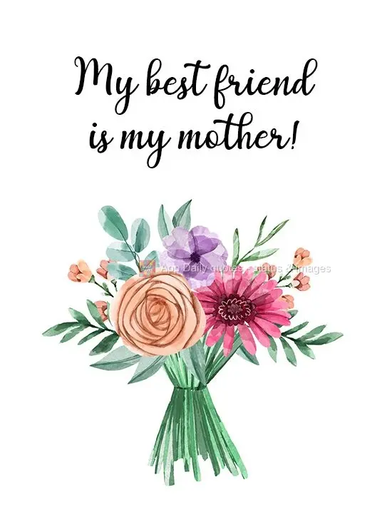 My best friend is my mother!