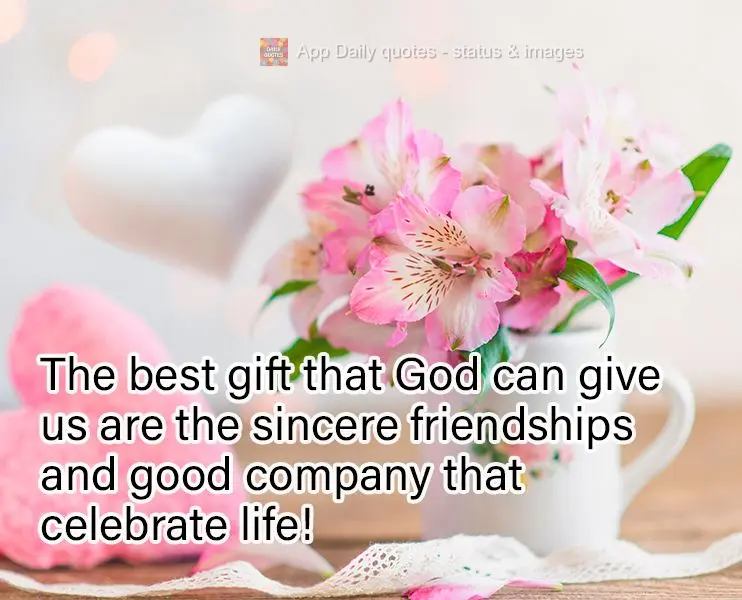 The best gift that God can give us are the sincere friendships and good company that celebrate life!