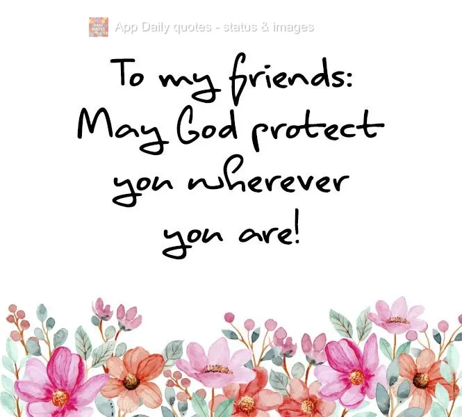 To my friends: May God protect you wherever you are!