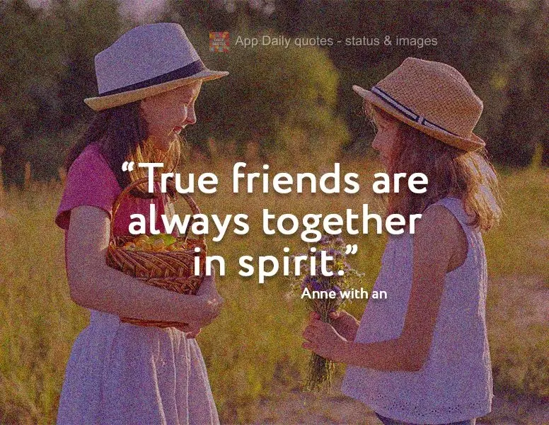 "True friends are always together in spirit." Anne with an "E"