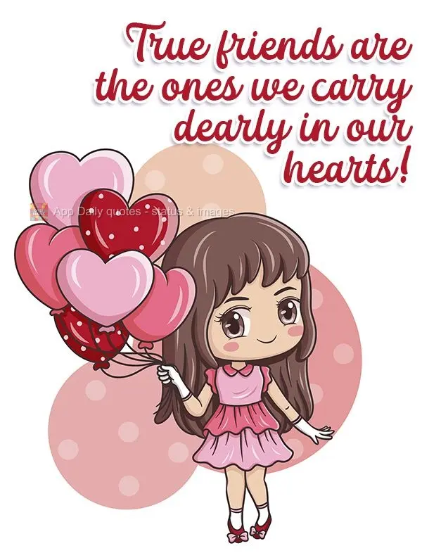 True friends are the ones we carry dearly in our hearts! 