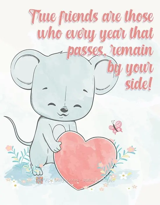 True friends are those who remain by your side with every year that passes!