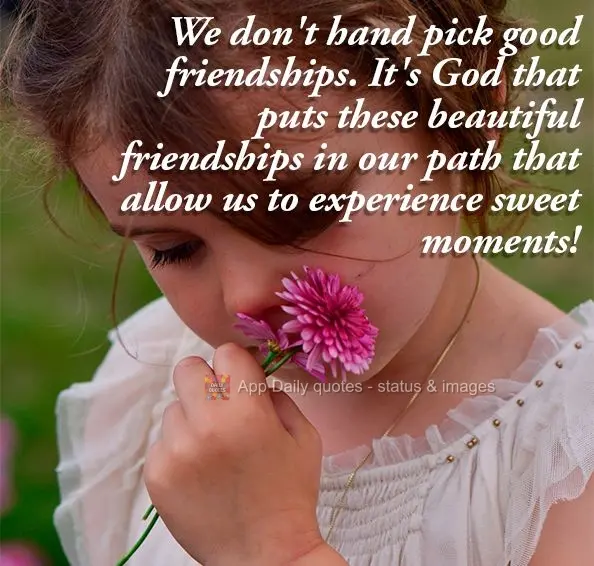 We don't hand pick good friendships. God puts these beautiful friendships on our path allowing us to experience sweet moments!