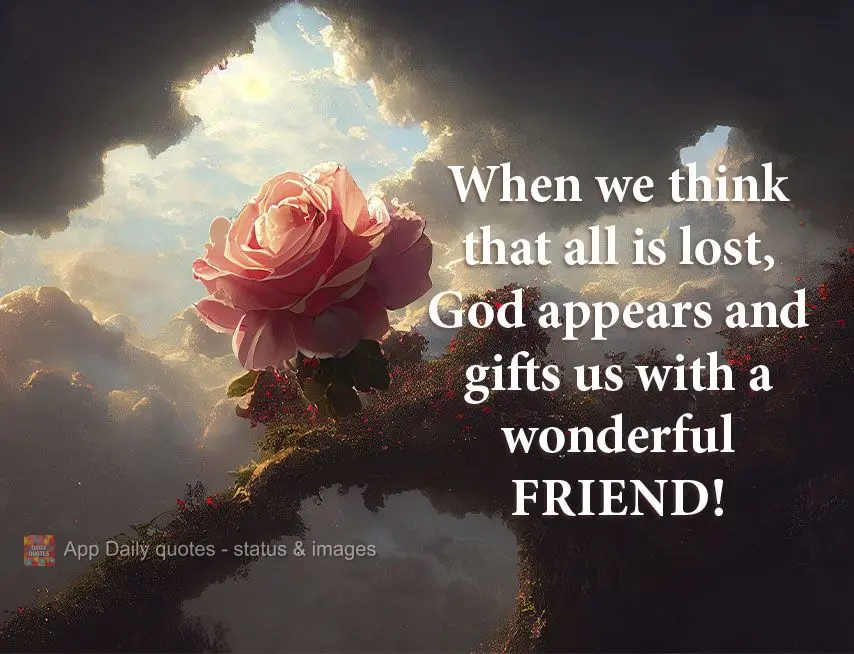 When we think that all is lost, then God appears and presents us with a wonderful friend!