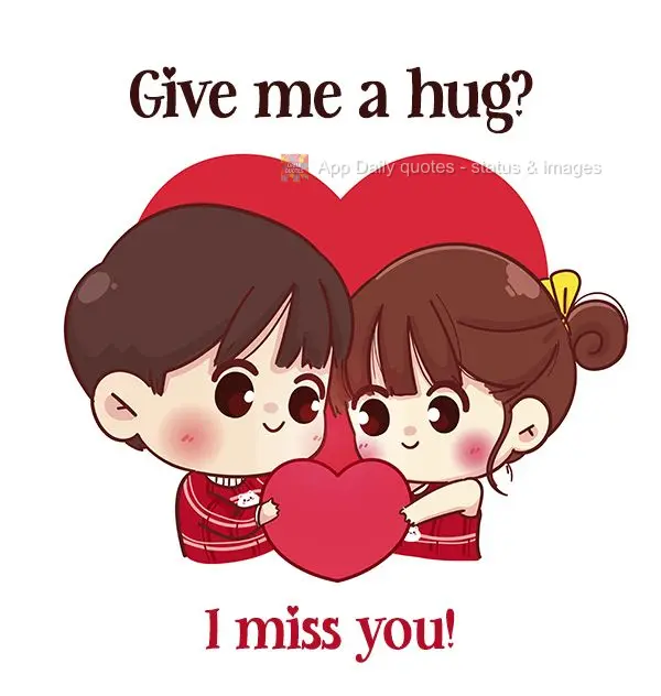Give me a hug? I miss you!