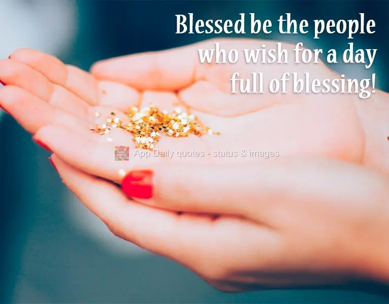 Blessed be the people who wish for a day full of blessings!