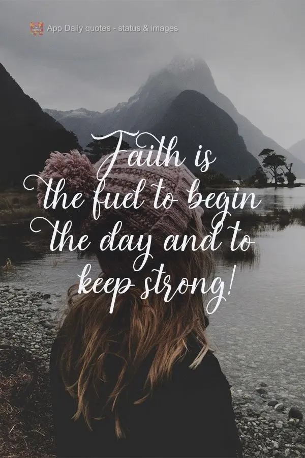 Faith is the fuel to begin the day and stay strong! 