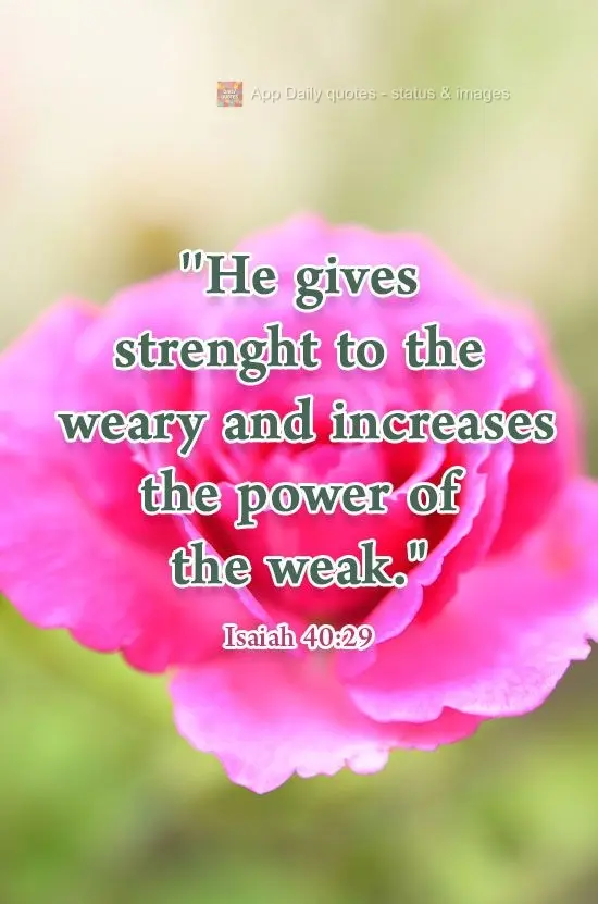 "He gives strength to the weary and increases the power of the weak." Isaiah 40:29