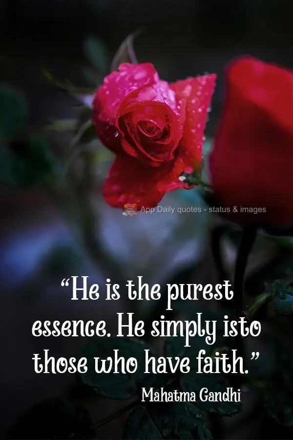 "He is pure essence. He simply is to those who have faith." Mahatma Gandhi