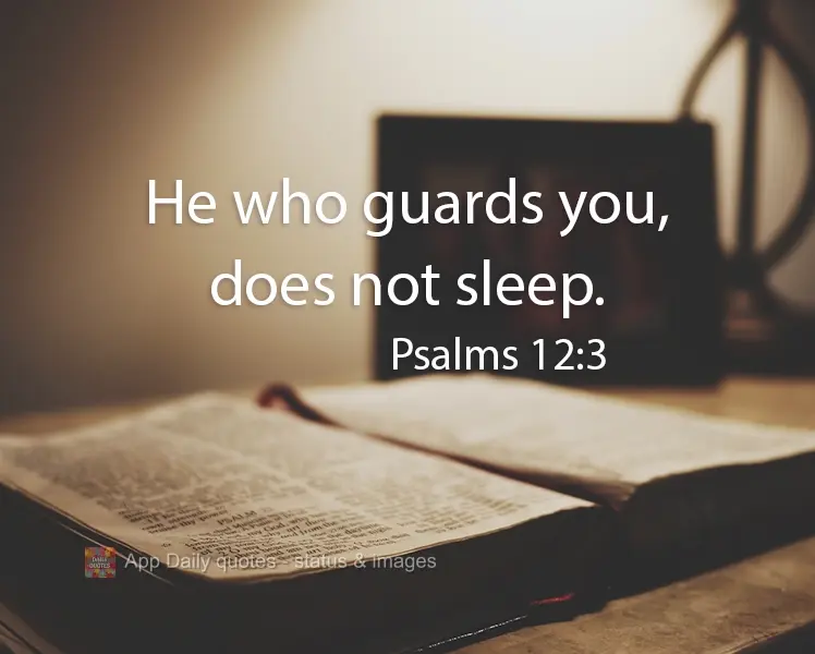 He who protects you, does not sleep. Psalms 12:3