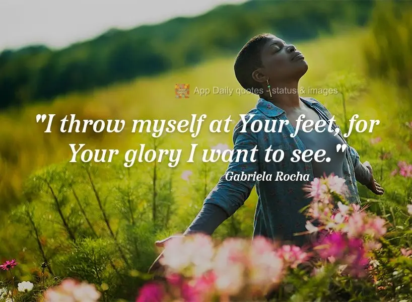 "I throw myself at Your feet, for I want to see Your glory." Gabriela Rocha