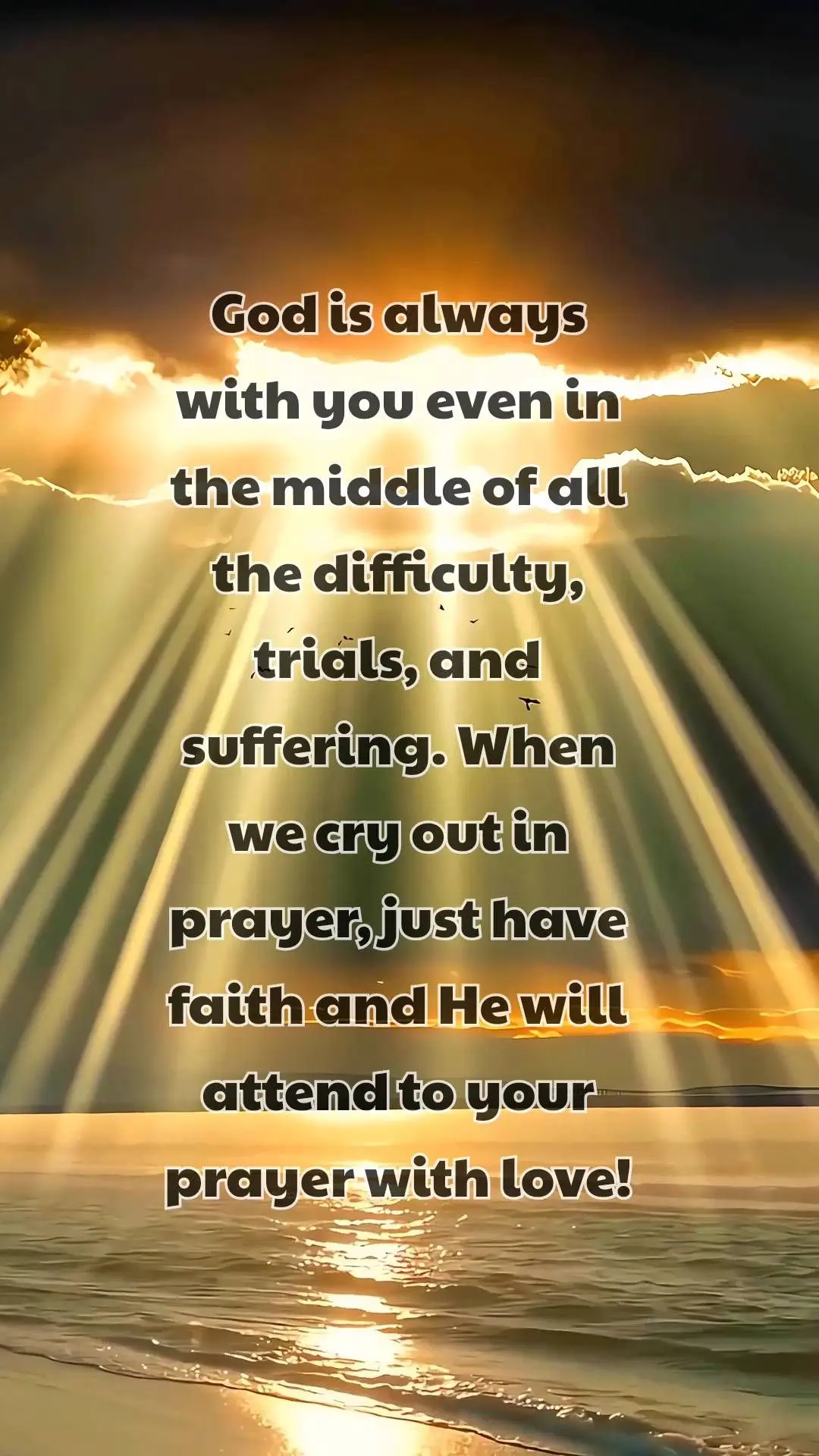 God is always with you even in the middle of all the difficulty, trials, and suffering. When we cry out in prayer, just have faith and He will attend to ...