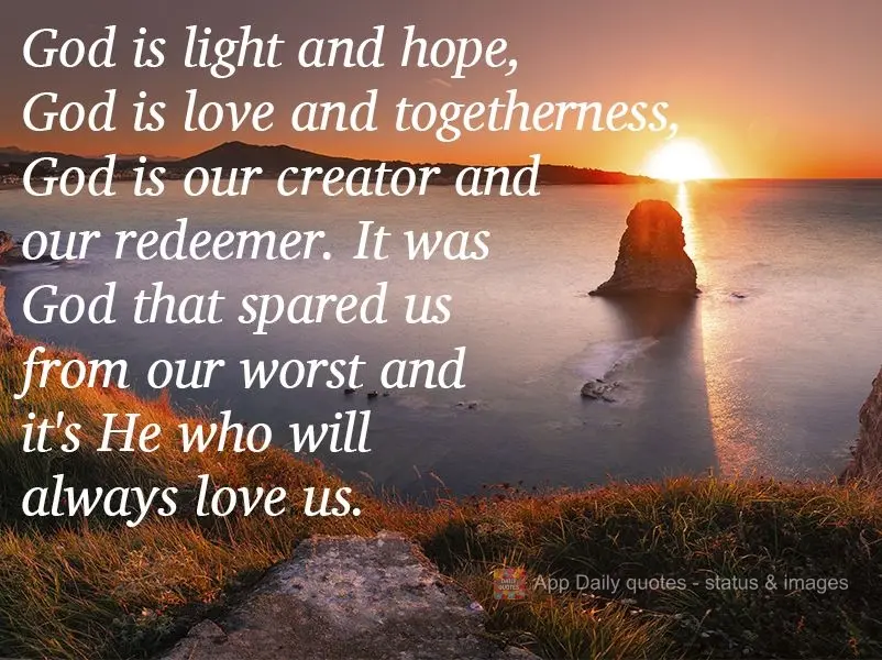God is light and hope. God is love and togetherness. God is our creator and our redeemer. It was God that spared us from the worst, and it's He who will ...
