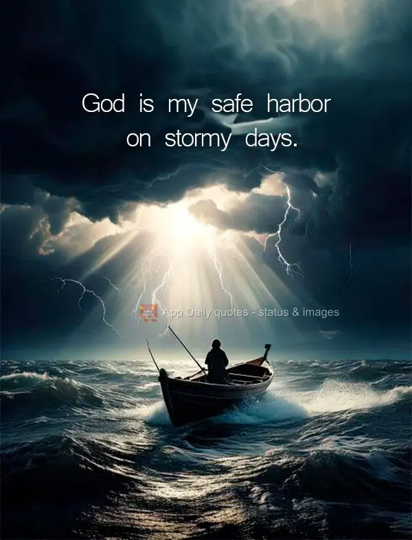 God is my safe harbor on stormy days.