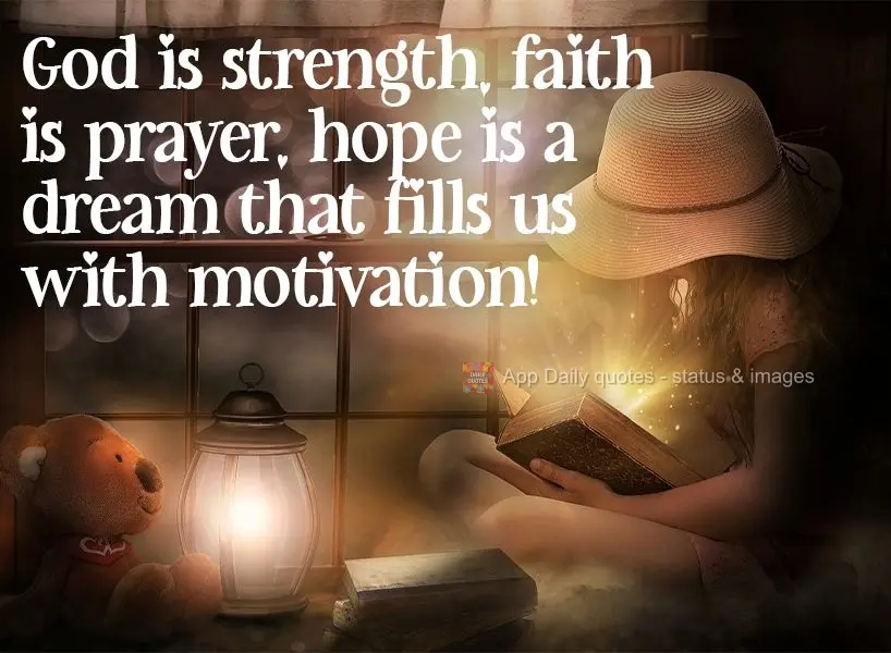 God is strength, faith is prayer, hope is a dream that fills us with motivation! 