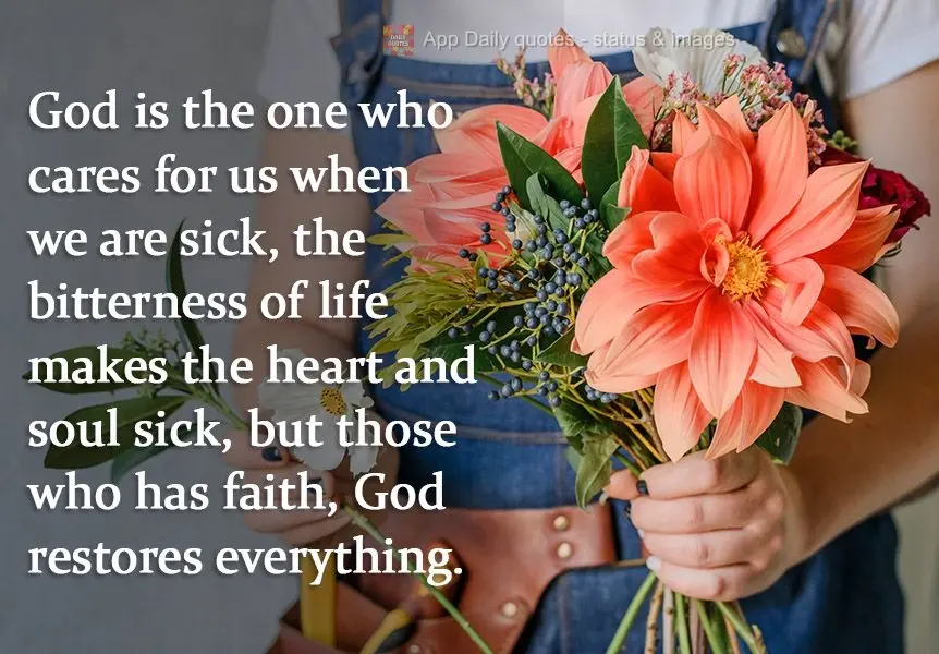 God is the one who cares for us when we are sick. The bitterness of life makes the heart and soul sick, but for those who have faith, God restores everyt...