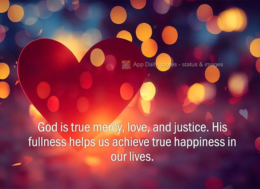 God is true mercy, love, and justice. His fullness helps us achieve true happiness in our lives.