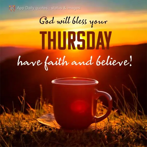 God will bless your Thursday; have faith and believe!