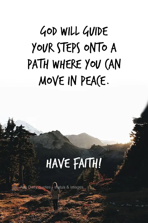 God will guide your steps onto a path where you can continue in peace. Have faith! 