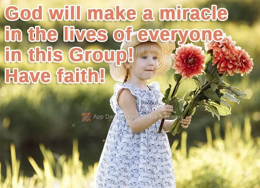 God will make a miracle in the lives of everyone in this Group! Have faith! 