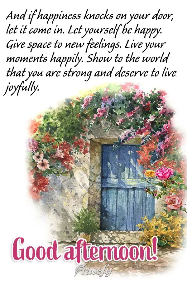 And if happiness knocks on your door, let it come in. Let yourself be happy. Give space to new feelings. Live your moments happily. Show the world that y...