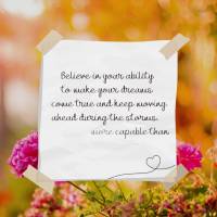 Believe in your ability to make your dreams come true and going during the storms. You are more capable than you can imagine! Good afternoon!