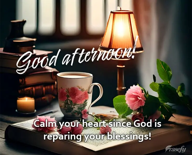 Calm your heart since God is preparing your blessings! Good afternoon!