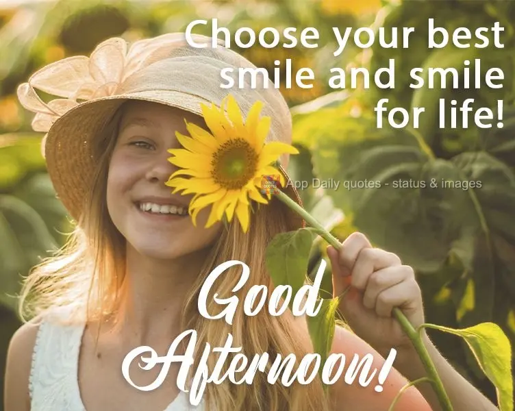 Choose your best smile and smile at life! Good Afternoon!