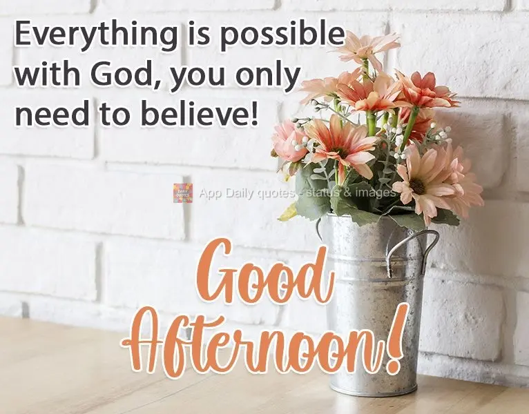 Everything is possible with God, you only need to believe! Good Afternoon!