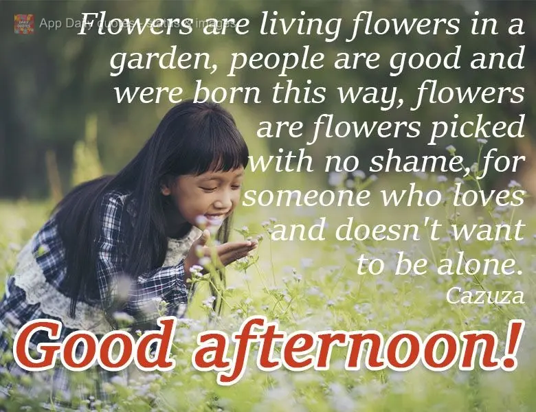 Flowers are living flowers in a garden. People are good and were born that way. Flowers are flowers picked with no shame for someone you love who you don...
