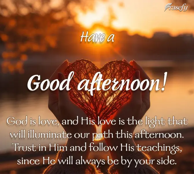 God is love, and His love is the light that will illuminate our path this afternoon. Trust in Him and follow His teachings, since He will always be by yo...