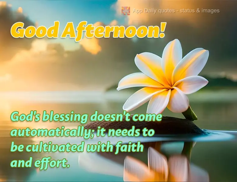 God's blessing doesn't come automatically; it needs to be cultivated with faith and effort. Good afternoon!