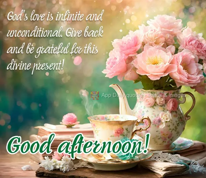 God's love is infinite and unconditional. Give back and be grateful for this divine present! Good afternoon!